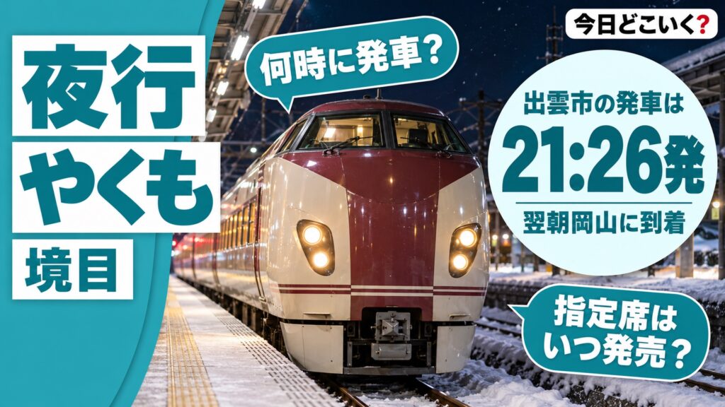 夜行やくもはいつ走る？1月2日の1本だけで出雲市21時26分発　図の中の文字: 出雲市の発車は、21:26発、翌朝岡山に到着、何時に発車？、指定席はいつ発売？
